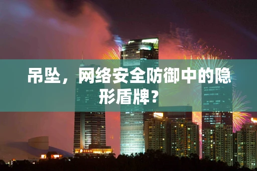 吊坠，网络安全防御中的隐形盾牌？