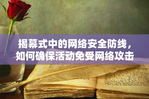揭幕式中的网络安全防线，如何确保活动免受网络攻击？