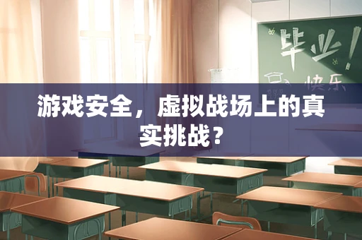 游戏安全，虚拟战场上的真实挑战？