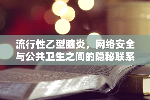 流行性乙型脑炎，网络安全与公共卫生之间的隐秘联系