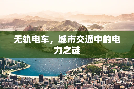 无轨电车，城市交通中的电力之谜