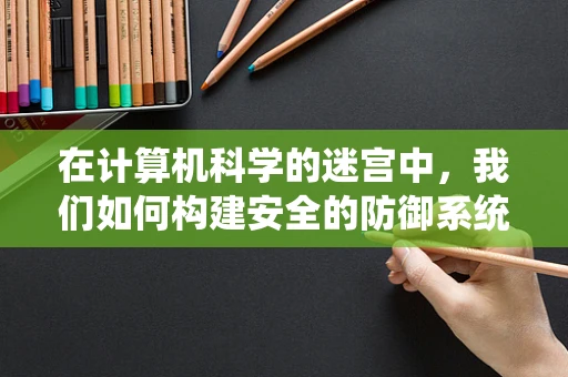 在计算机科学的迷宫中，我们如何构建安全的防御系统？