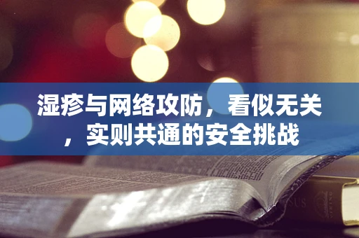 湿疹与网络攻防，看似无关，实则共通的安全挑战
