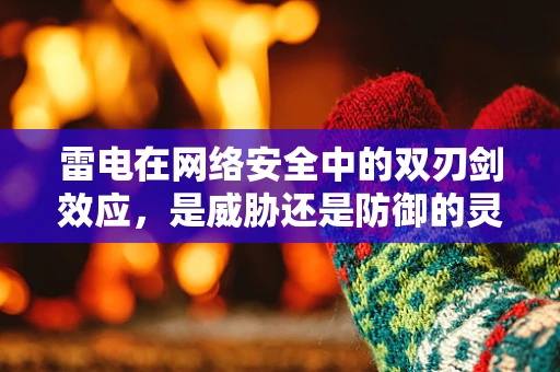 雷电在网络安全中的双刃剑效应，是威胁还是防御的灵感？
