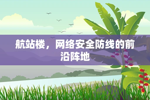 航站楼，网络安全防线的前沿阵地