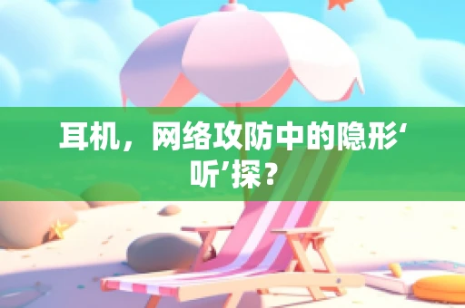 耳机，网络攻防中的隐形‘听’探？