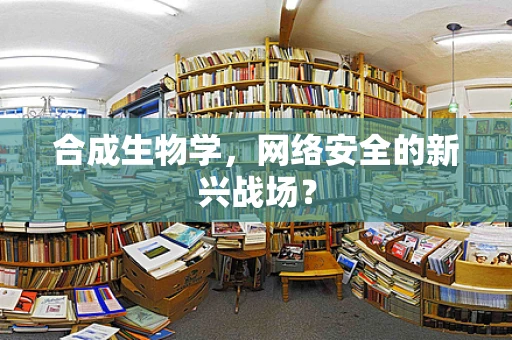 合成生物学，网络安全的新兴战场？