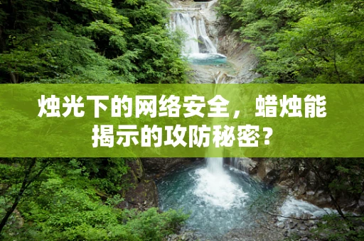 烛光下的网络安全，蜡烛能揭示的攻防秘密？