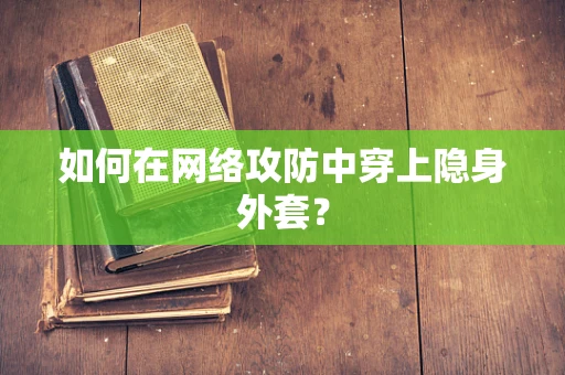 如何在网络攻防中穿上隐身外套？