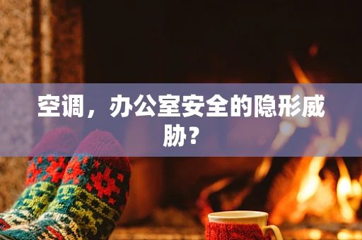 空调，办公室安全的隐形威胁？