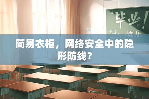 简易衣柜，网络安全中的隐形防线？