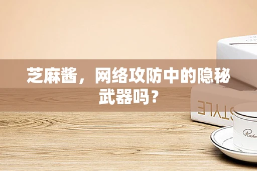 芝麻酱，网络攻防中的隐秘武器吗？