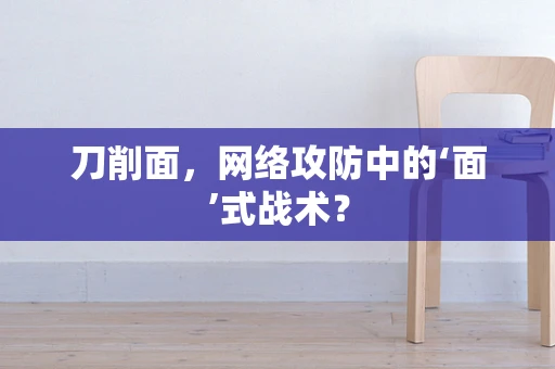 刀削面，网络攻防中的‘面’式战术？