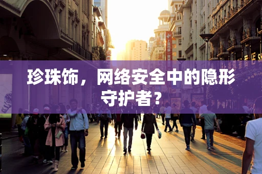 珍珠饰，网络安全中的隐形守护者？