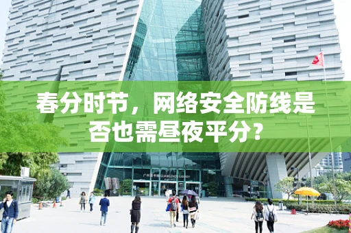 春分时节，网络安全防线是否也需昼夜平分？