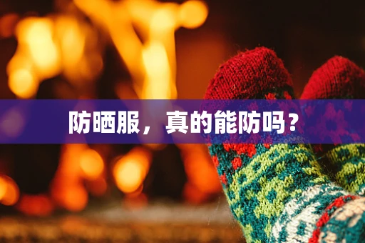 防晒服，真的能防吗？