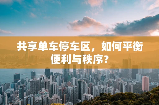 共享单车停车区，如何平衡便利与秩序？