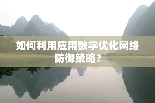 如何利用应用数学优化网络防御策略？