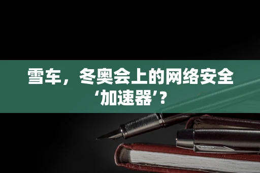 雪车，冬奥会上的网络安全‘加速器’？