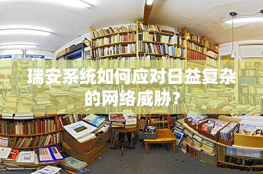 瑞安系统如何应对日益复杂的网络威胁？