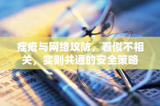 痤疮与网络攻防，看似不相关，实则共通的安全策略
