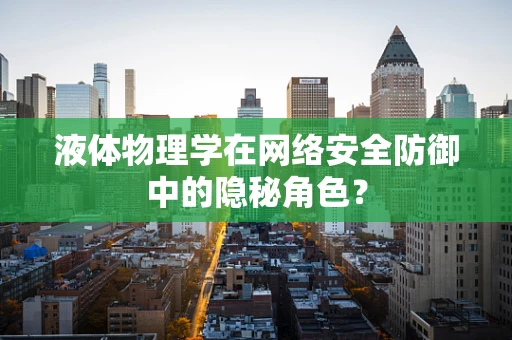 液体物理学在网络安全防御中的隐秘角色？
