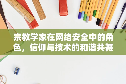 宗教学家在网络安全中的角色，信仰与技术的和谐共舞？