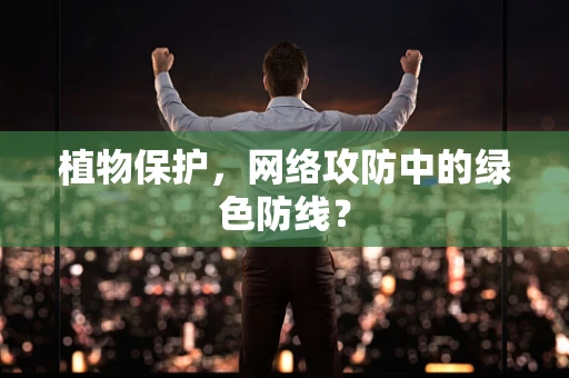 植物保护，网络攻防中的绿色防线？