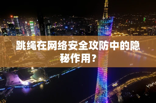 跳绳在网络安全攻防中的隐秘作用？