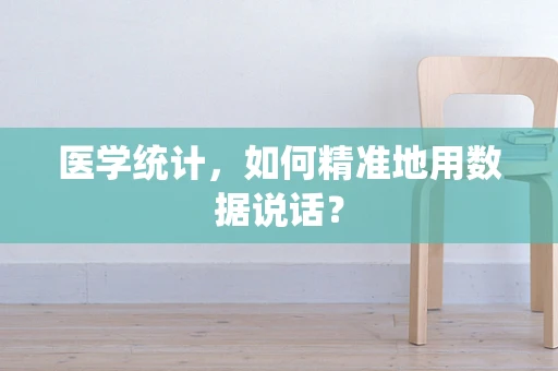 医学统计，如何精准地用数据说话？