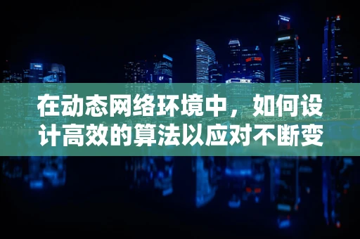 在动态网络环境中，如何设计高效的算法以应对不断变化的攻击模式？