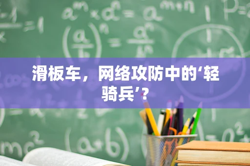 滑板车，网络攻防中的‘轻骑兵’？