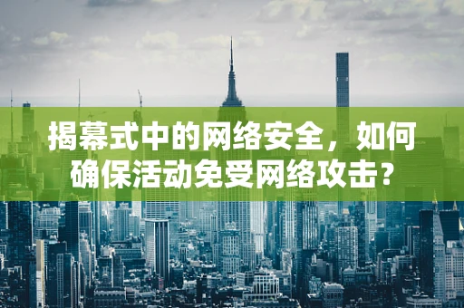 揭幕式中的网络安全，如何确保活动免受网络攻击？
