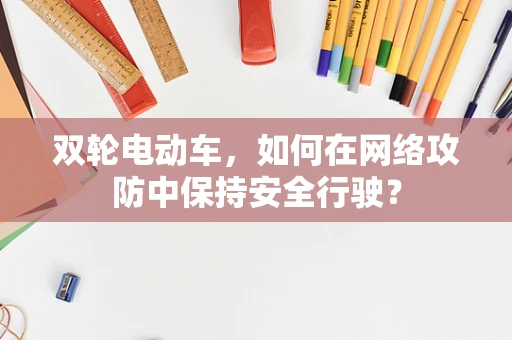 双轮电动车，如何在网络攻防中保持安全行驶？