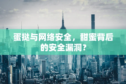 蛋挞与网络安全，甜蜜背后的安全漏洞？