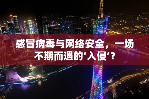 感冒病毒与网络安全，一场不期而遇的‘入侵’？