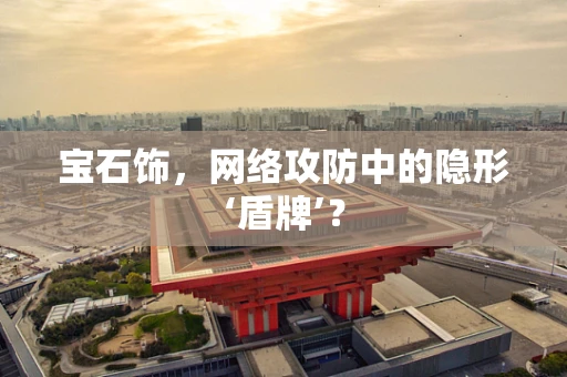 宝石饰，网络攻防中的隐形‘盾牌’？
