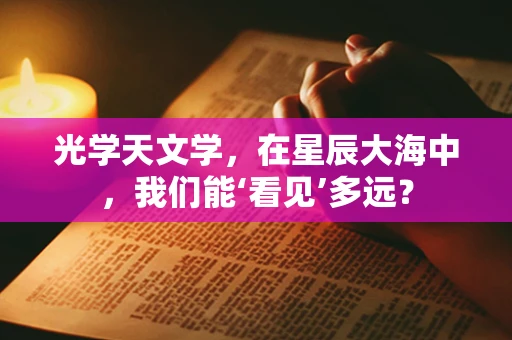光学天文学，在星辰大海中，我们能‘看见’多远？