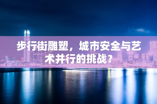 步行街雕塑，城市安全与艺术并行的挑战？