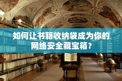 如何让书籍收纳袋成为你的网络安全藏宝箱？