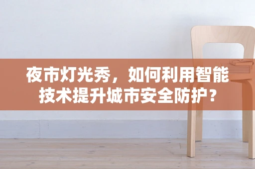 夜市灯光秀，如何利用智能技术提升城市安全防护？