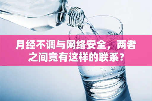 月经不调与网络安全，两者之间竟有这样的联系？