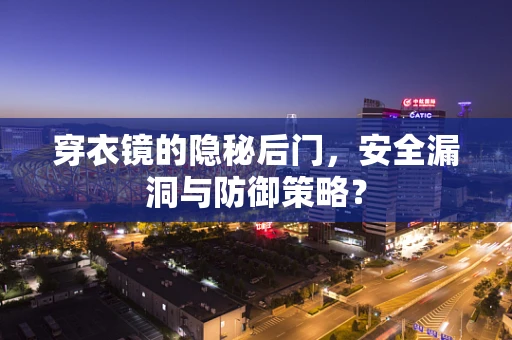 穿衣镜的隐秘后门，安全漏洞与防御策略？