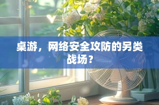 桌游，网络安全攻防的另类战场？