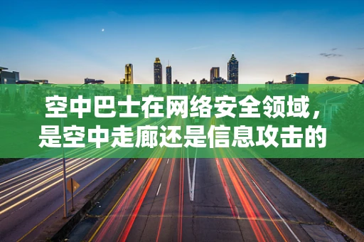 空中巴士在网络安全领域，是空中走廊还是信息攻击的跳板？