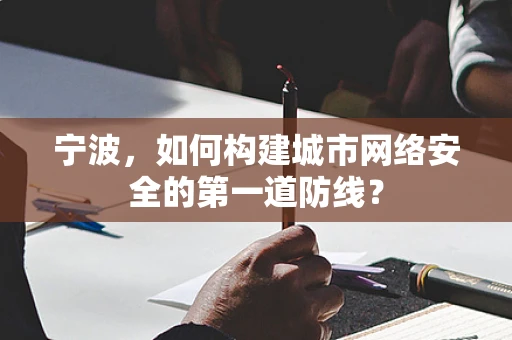 宁波，如何构建城市网络安全的第一道防线？