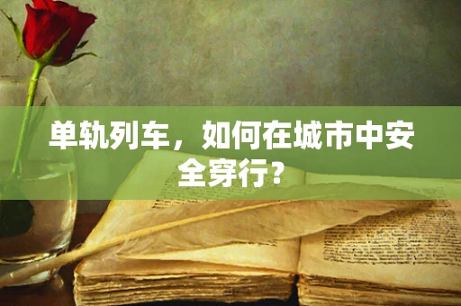 单轨列车，如何在城市中安全穿行？
