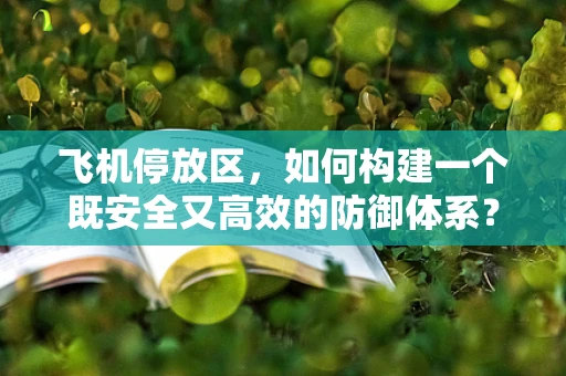 飞机停放区，如何构建一个既安全又高效的防御体系？