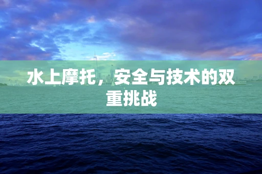水上摩托，安全与技术的双重挑战