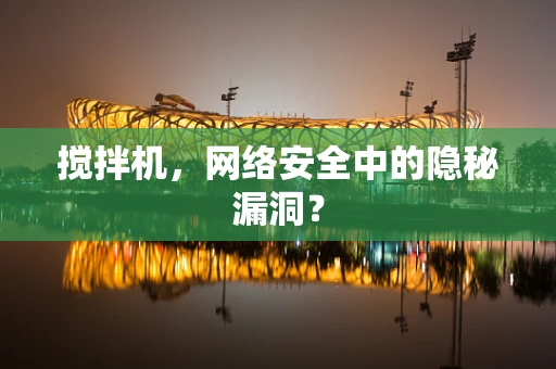 搅拌机，网络安全中的隐秘漏洞？